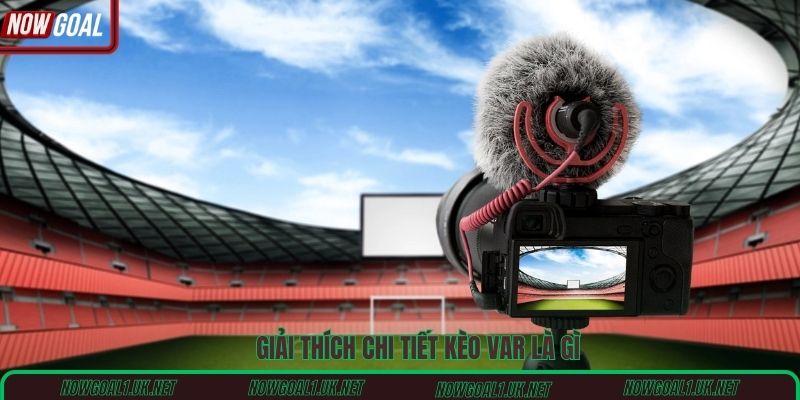 Giải thích chi tiết kèo VAR là gì
